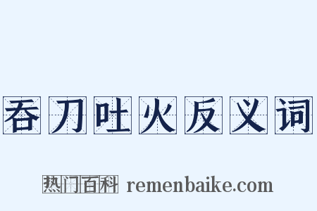 吞刀吐火反义词是什么意思的图片